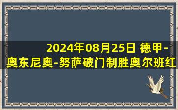 2024年08月25日 德甲-奥东尼奥-努萨破门制胜奥尔班红牌 RB莱比锡1-0波鸿